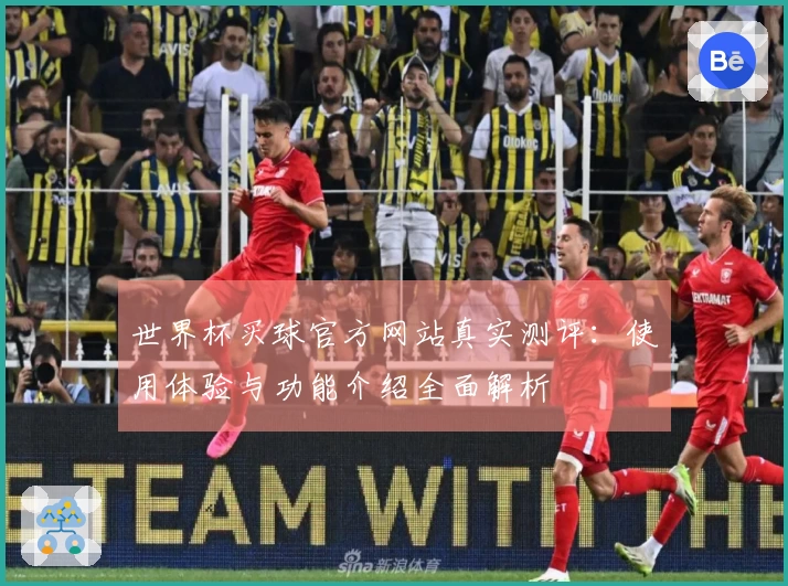 世界杯买球官方网站真实测评：使用体验与功能介绍全面解析