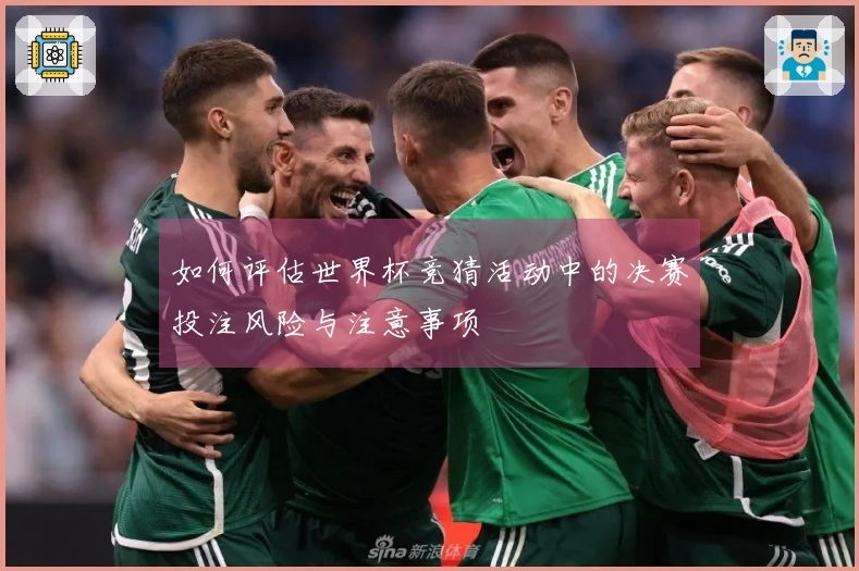 如何评估世界杯竞猜活动中的决赛投注风险与注意事项