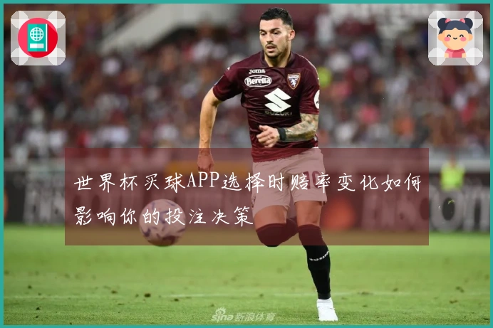 世界杯买球APP选择时赔率变化如何影响你的投注决策