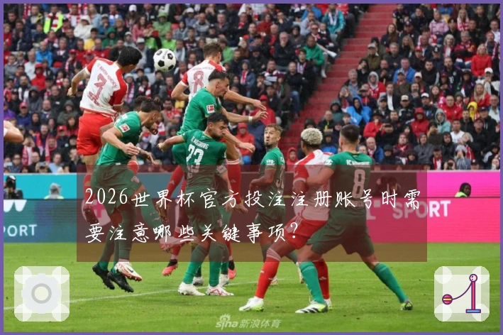 2026世界杯官方投注注册账号时需要注意哪些关键事项？