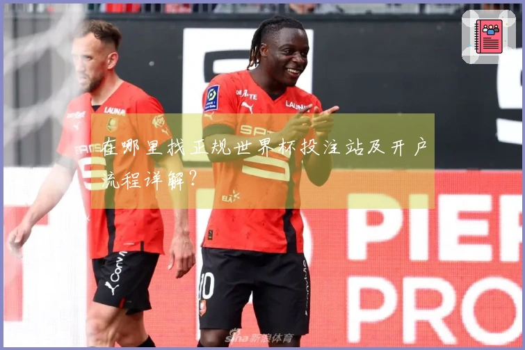 在哪里找正规世界杯投注站及开户流程详解？